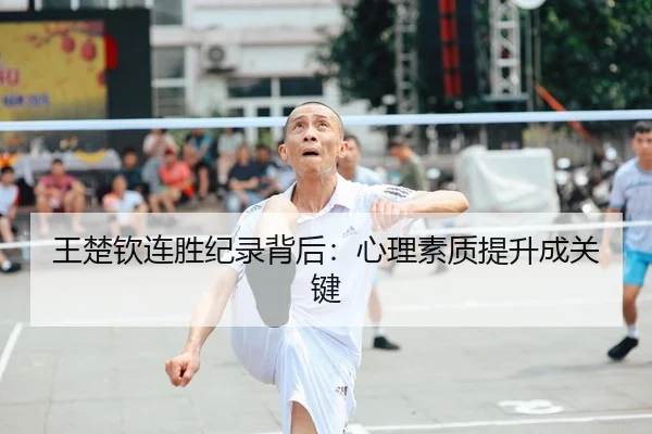 王楚钦连胜纪录背后：心理素质提升成关键