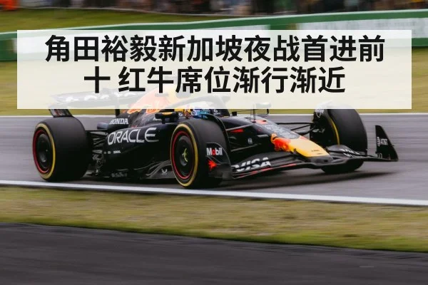 角田裕毅新加坡夜战首进前十 红牛席位渐行渐近