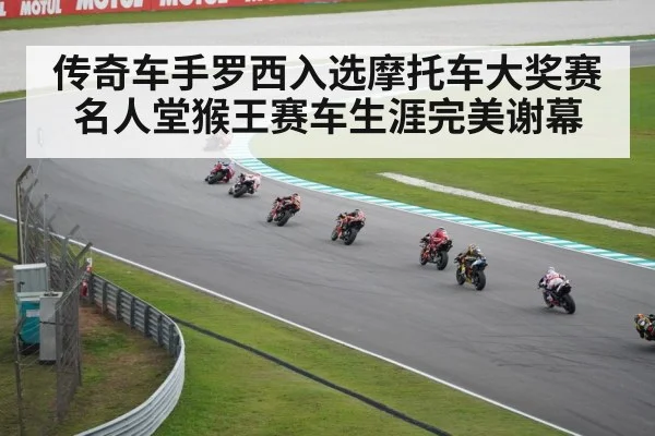 传奇车手罗西入选摩托车大奖赛名人堂猴王赛车生涯完美谢幕