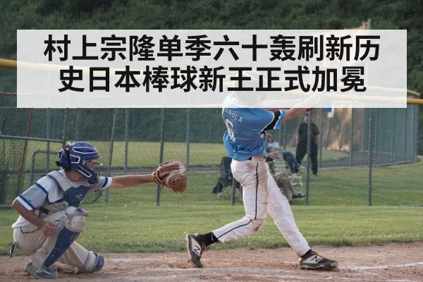 村上宗隆单季六十轰刷新历史日本棒球新王正式加冕